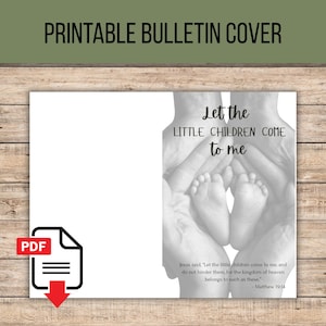 May include: A printable bulletin cover featuring a black and white image of adult hands cupping a baby's feet. The text reads: Let the LITTLE CHILDREN COME to me. Jesus said, "Let the little children come to me, and do not hinder them, for the kingdom of heaven belongs to such as these." - Matthew 19:14.