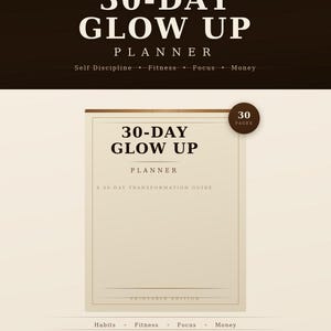 May include: A 30-Day Glow Up Planner with a cream-colored cover featuring dark brown text. The cover displays the title 30-Day Glow Up Planner, a 30-day transformation guide, and a circular badge indicating 30 pages. It includes sections for habits, fitness, focus, and money, and is labeled as a printable PDF and digital planner.
