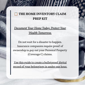 Peut inclure: Une carte d'information blanche avec le texte : THE HOME INVENTORY CLAIM PREP KIT. Document Your Home Today. Protect Your Wealth Tomorrow. Do not wait for a disaster to happen. Insurance companies require proof of ownership to pay out your Personal Property (Coverage C) claims. Use this guide to create a bulletproof digital record of your belongings in under one hour.