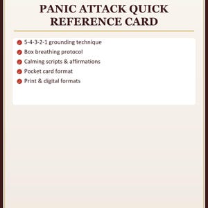 Puede incluir: Una tarjeta de referencia rectangular titulada Panic Attack Quick Reference Card con una lista de características que incluyen la técnica de conexión 5-4-3-2-1, protocolo de respiración, guiones calmantes, formato de bolsillo y formatos digitales.