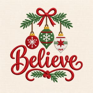 May include: An embroidery design featuring the red script word Believe centered below three hanging Christmas ornaments in red, green, and white. The ornaments are suspended from green pine branches tied with a red bow, with holly berries below.