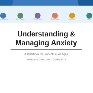 May include: A white workbook cover titled Understanding & Managing Anxiety: A Workbook for Students of All Ages. It features six colored circles with labels: Psychoeducation, Body & Breath, Thought Work, Coping Skills, Exposure, and My Plan.
