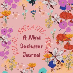 May include: A journal with a light pink cover featuring a colorful floral pattern of red, orange, purple, and white flowers. The text on the cover reads: BREATHE, RELAX, FOCUS, A Mind Declutter Journal, arranged in a circular and centered layout.