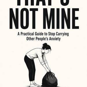 May include: A book cover titled THAT'S NOT MINE: A Practical Guide to Stop Carrying Other People's Anxiety. It features a black and white illustration of a person bending over to lift a large black trash bag, with a small black sheep icon at the bottom.