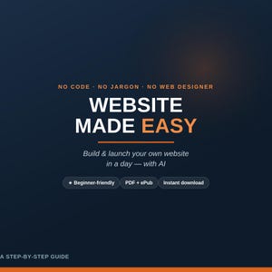 May include: A dark blue digital guide titled WEBSITE MADE EASY with the text NO CODE, NO JARGON, NO WEB DESIGNER. It includes the phrases Build & launch your own website in a day — with AI, Beginner-friendly, PDF + ePub, Instant download, and A STEP-BY-STEP GUIDE.