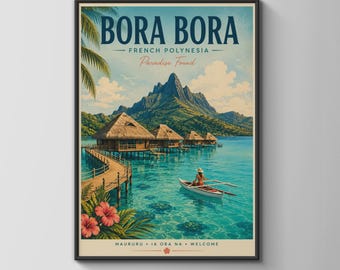May include: A vertical travel poster of Bora Bora, French Polynesia, featuring overwater bungalows on stilts, a wooden walkway, and a person in a white canoe on turquoise water. The text reads BORA BORA, FRENCH POLYNESIA, Paradise Found, MAURURU, IA ORA NA, WELCOME.