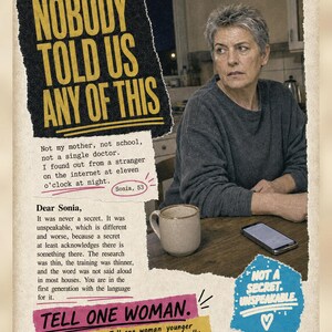 May include: A poster featuring a person with short gray hair sitting at a wooden table with a mug and smartphone. Text reads: Fine. NOBODY TOLD US ANY OF THIS. Not my mother, not school, not a single doctor. Sonia, 53. Dear Sonia, TELL ONE WOMAN.