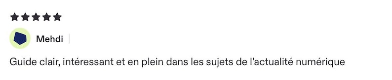 May include: A five-star customer review featuring the name Mehdi next to a dark blue icon. The text reads: Guide clair, int&eacute;ressant et en plein dans les sujets de l'actualit&eacute; num&eacute;rique. This review highlights a clear and interesting digital guide.