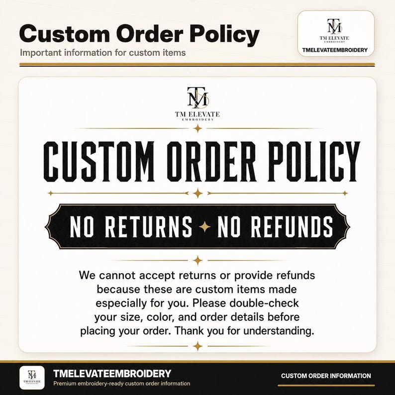 May include: A white informational sign with black text reading Custom Order Policy, No Returns, No Refunds, and a statement explaining that custom items cannot be returned or refunded. The TM Elevate Embroidery logo is displayed at the top and bottom.