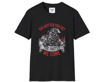 Firefighter Helmet and Flames The Hotter You Get T-Shirt | The Faster We Come