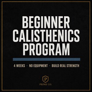 May include: A black graphic with white text that reads BEGINNER CALISTHENICS PROGRAM. Below this, a blue horizontal line separates the text 4 WEEKS, NO EQUIPMENT, and BUILD REAL STRENGTH. At the bottom, a gold shield logo with a P and PRIME CO.
