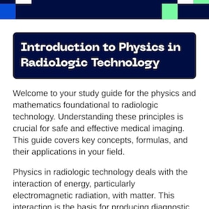 May include: A study guide titled Radiologic Technology Physics And Math Study Guide with a dark blue header featuring white text and geometric squares. The document includes the heading Introduction to Physics in Radiologic Technology and text explaining the foundational principles of physics and mathematics in medical imaging.
