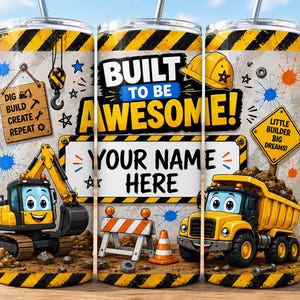May include: A cylindrical tumbler featuring a construction theme with yellow and black hazard stripes, a yellow excavator, a yellow dump truck, a hard hat, and road signs. The text reads BUILT TO BE AWESOME, YOUR NAME HERE, and LITTLE BUILDER BIG DREAMS.