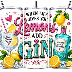 May include: A white cylindrical tumbler with a metal straw featuring a graphic of a gin glass, a gin bottle, lemons, and ice cubes. The text reads: When life gives you lemons add gin, Stay Classy & Sassy, and Good Friends Good Gin Great Times.