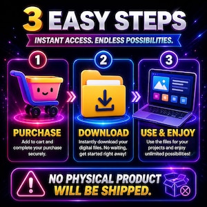 May include: A digital instruction graphic titled 3 EASY STEPS INSTANT ACCESS. ENDLESS POSSIBILITIES. Step 1 shows a pink shopping cart, step 2 a yellow folder with a download icon, and step 3 a laptop. A warning states NO PHYSICAL PRODUCT WILL BE SHIPPED.