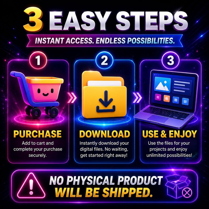 May include: A digital instruction graphic titled 3 EASY STEPS INSTANT ACCESS. ENDLESS POSSIBILITIES. Step 1 shows a pink shopping cart, step 2 a yellow folder with a download icon, and step 3 a laptop. A warning states NO PHYSICAL PRODUCT WILL BE SHIPPED.