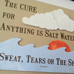 May include: A brown paper background with a white paper cutout of clouds and waves. The text reads "The cure for anything is salt water - sweat, tears or the sea."  The text is attributed to Isak Dinesen.