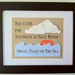 May include: A framed print with a brown background and white paper mat. The print features a quote: "The cure for anything is salt water - sweat, tears or the sea."