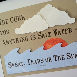 May include: A brown paper background with a white paper cloud cutout. The text "THE CURE FOR ANYTHING IS SALT WATER - SWEAT, TEARS OR THE SEA." is printed in black. The text " - Frank Sonnenberg" is printed in smaller black font below the main text.