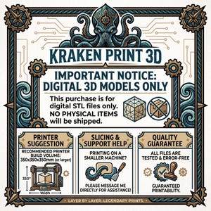 May include: A digital graphic for Kraken Print 3D featuring a central octopus illustration. Text states: IMPORTANT NOTICE: DIGITAL 3D MODELS ONLY. This purchase is for digital STL files only. NO PHYSICAL ITEMS WILL BE SHIPPED. Includes printer suggestions, slicing support, and quality guarantee details.