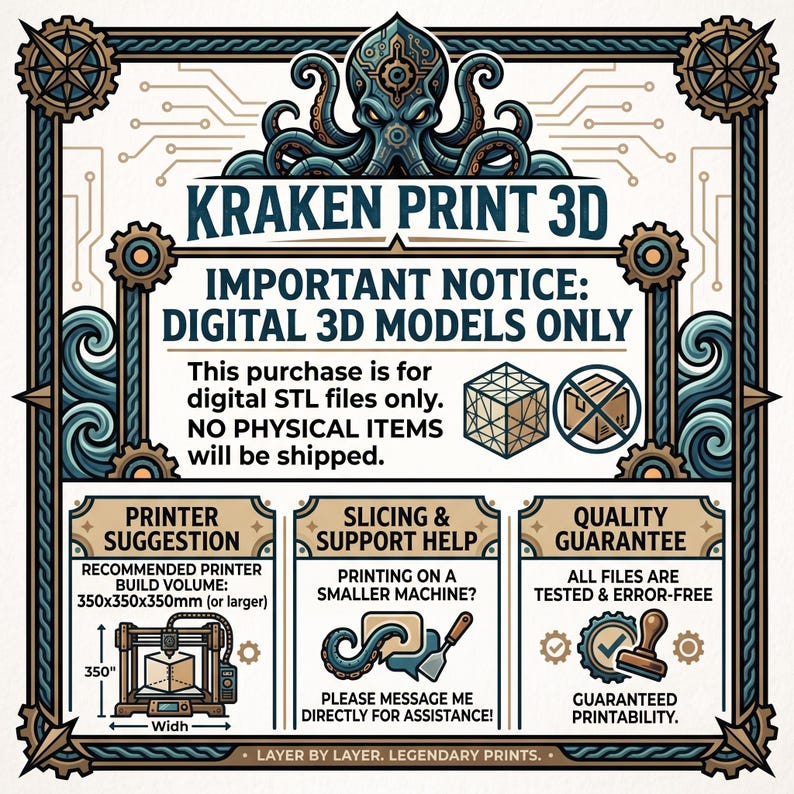 May include: A digital graphic for Kraken Print 3D featuring a central octopus illustration. Text states: IMPORTANT NOTICE: DIGITAL 3D MODELS ONLY. This purchase is for digital STL files only. NO PHYSICAL ITEMS WILL BE SHIPPED. Includes printer suggestions, slicing support, and quality guarantee details.