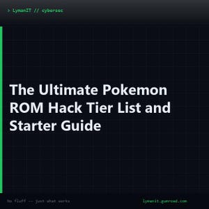 May include: A dark digital graphic with a grid background featuring the white text: LymanIT // cybersec, The Ultimate Pokemon ROM Hack Tier List and Starter Guide, No fluff -- just what works, and the URL lymanit.gumroad.com at the bottom.