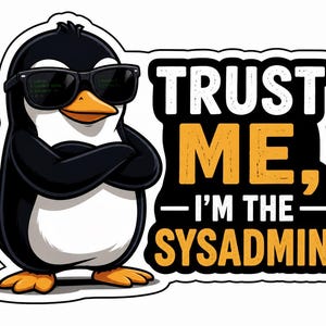 May include: A die-cut sticker featuring a cartoon penguin wearing black sunglasses with code reflected in the lenses. The penguin has its arms crossed and stands next to bold text that reads: TRUST ME, I'M THE SYSADMIN in white and yellow.