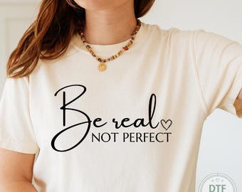 Be Real Not Perfect Dtf Transfer, Positive Saying Ready To Press, Inspirational Quote Heat Transfer, Motivational Iron On Decal
