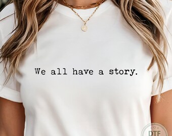 We All Have A Story Dtf Transfer, Positive Saying Ready To Press, Inspirational Quotes Heat Transfer, Motivational Iron On Decal