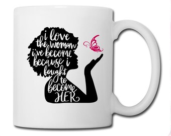 I Love The Woman I've Become Because I Fought Become Her Mug,Afro Mug,Black Woman Mug,Inspirational Mug,Motivational Mug,Quote Mug