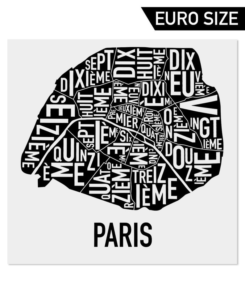 May include: Black and white typography map of Paris, France, showing the different arrondissements, or districts, of the city. The map is designed in the shape of the city, with the names of the arrondissements written in French.