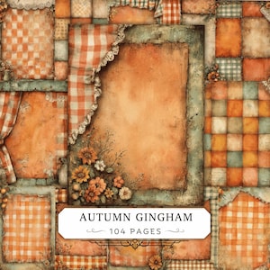 May include: A collection of 104 pages titled Autumn Gingham, featuring a patchwork design of orange and white checkered patterns, distressed teal borders, and illustrations of orange flowers with lace trim accents on a textured paper background.