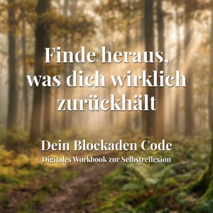 May include: A digital workbook for self-reflection titled Finde heraus, was dich wirklich zurückhält and Dein Blockaden Code, displayed over a blurred forest background with sunlight filtering through the trees in shades of green and brown.