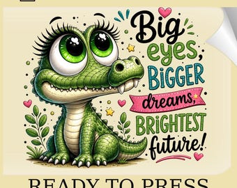 Big Eyes Bigger Dreams- Funny Crocodile DTF Transfer: Brighest Future Heat Print (Ready To Press)