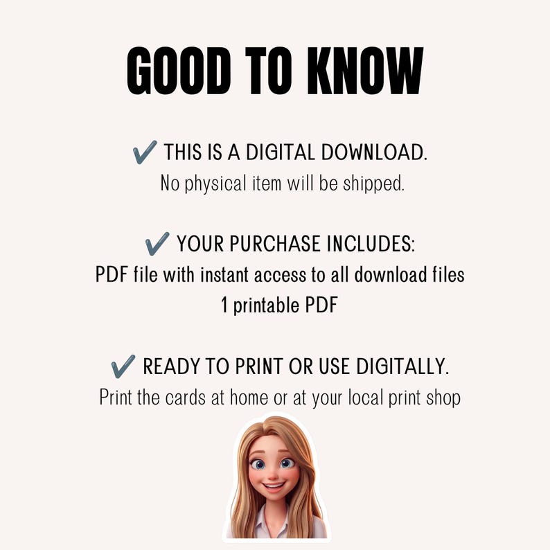 May include: A digital download information graphic with the text GOOD TO KNOW, THIS IS A DIGITAL DOWNLOAD. No physical item will be shipped. YOUR PURCHASE INCLUDES: PDF file with instant access to all download files 1 printable PDF, READY TO PRINT OR USE DIGITALLY. Print the cards at home or at your local print shop, featuring a cartoon illustration of a person with long blonde hair.