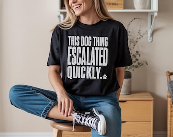 This Dog Thing Escalated Quickly Funny Dog Lovers Dog Owner T-Shirt PNG