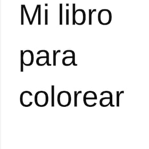 May include: A white rectangular surface featuring the black printed text Mi libro para colorear. The text is arranged in three lines, with Mi on the first line, libro on the second line, and para colorear on the third line in a simple font.