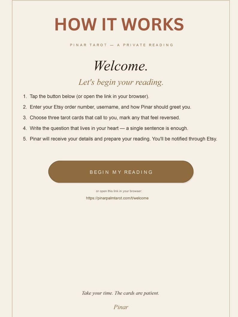 May include: A digital instruction card titled HOW IT WORKS PINAR TAROT - A PRIVATE READING. It lists five steps for a tarot reading, includes a brown button labeled BEGIN MY READING, a URL, and the closing text Take your time. The cards are patient. Pinar.