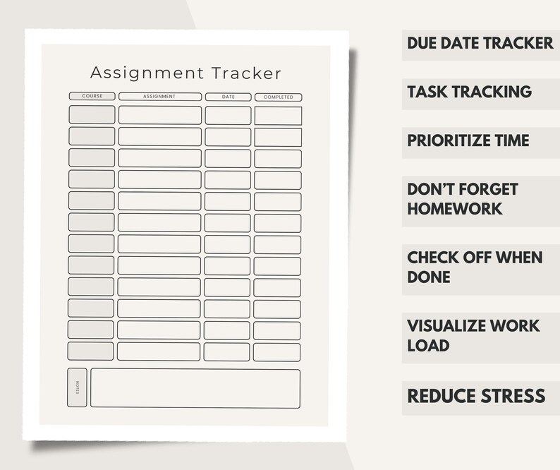 May include: A beige assignment tracker printable sheet with black text and grid lines. The header reads Assignment Tracker, with columns for Course, Assignment, Date, and Completed. To the right, text lists Due Date Tracker, Task Tracking, Prioritize Time, Don't Forget Homework, Check Off When Done, Visualize Work Load, and Reduce Stress.
