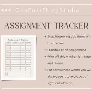 May include: A beige assignment tracker template featuring the text OneFirstThingStudio and ASSIGNMENT TRACKER. The document includes a grid with columns for course, assignment, date, and completed status, alongside bulleted instructions for use.