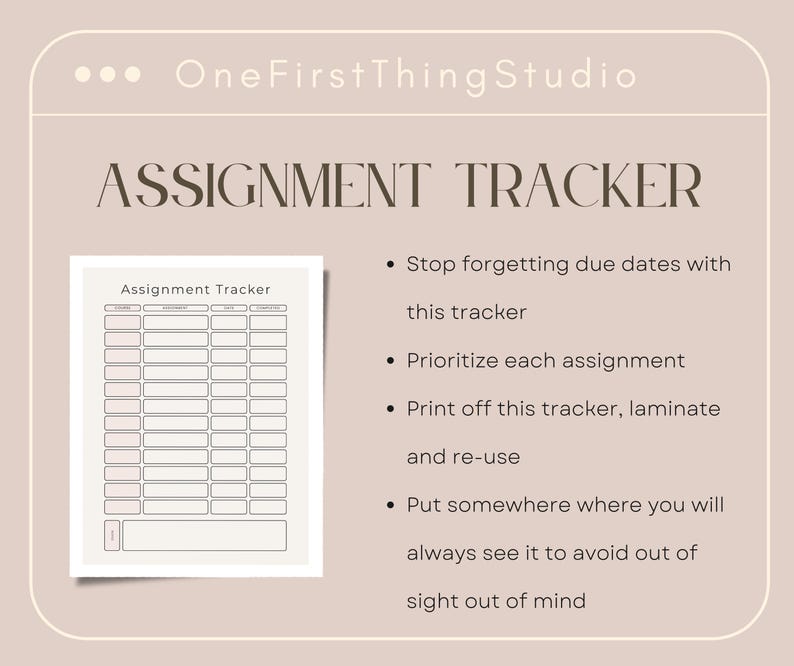 May include: A beige assignment tracker template featuring the text OneFirstThingStudio and ASSIGNMENT TRACKER. The document includes a grid with columns for course, assignment, date, and completed status, alongside bulleted instructions for use.