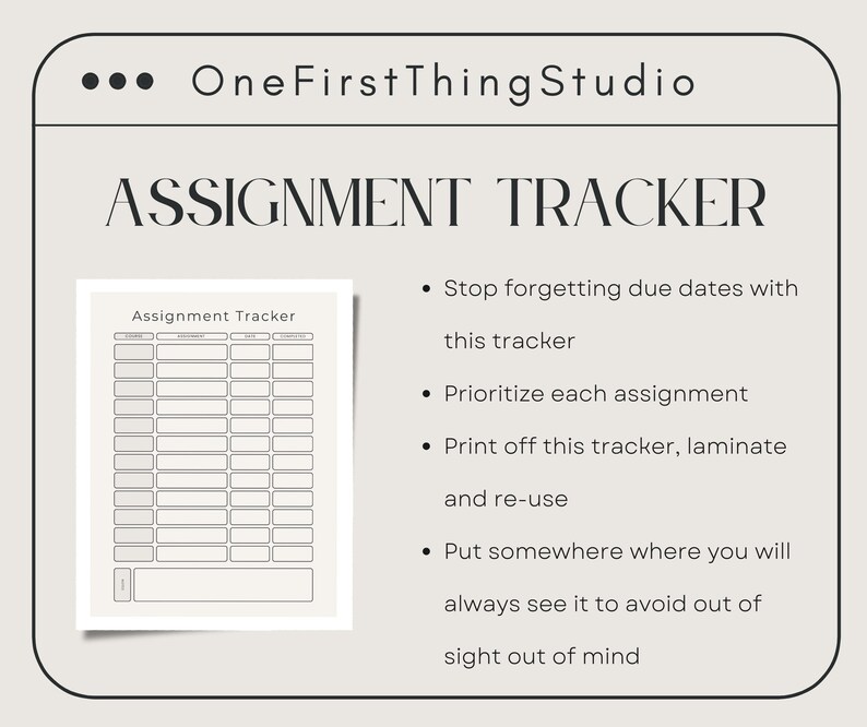 May include: A beige assignment tracker template featuring the text OneFirstThingStudio and ASSIGNMENT TRACKER. The document includes a grid with columns for subject, assignment, date, and completion status, alongside bulleted instructions for use.