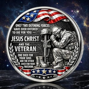 May include: A circular silver-toned commemorative coin featuring a kneeling soldier in prayer beside a rifle and helmet. The text reads: ONLY TWO DEFINING FORCES HAVE EVER OFFERED TO DIE FOR YOU.—JESUS CHRIST AND THE VETERAN.