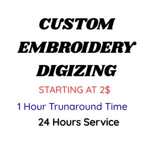 May include: A white graphic sign with black text reading CUSTOM EMBROIDERY DIGIZING, red text reading STARTING AT 2$, blue text reading 1 Hour Trunaround Time, and black text reading 24 Hours Service on a plain white background.