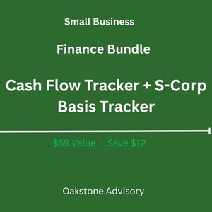 May include: A dark green digital graphic featuring white text that reads Small Business Finance Bundle, Cash Flow Tracker + S-Corp Basis Tracker, and Oakstone Advisory. A horizontal white line separates the text from the bottom section.