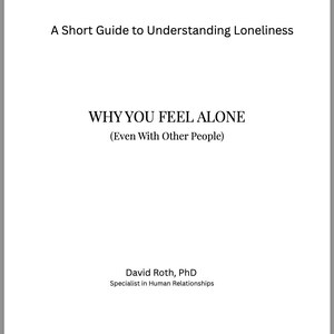 May include: A white book cover with black text that reads: A Short Guide to Understanding Loneliness, WHY YOU FEEL ALONE (Even With Other People), David Roth, PhD, and Specialist in Human Relationships. The layout is centered and minimalist.