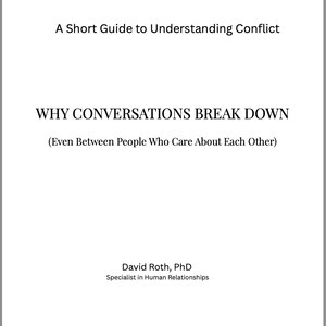 May include: A white book cover with black text that reads: A Short Guide to Understanding Conflict, WHY CONVERSATIONS BREAK DOWN (Even Between People Who Care About Each Other), David Roth, PhD, Specialist in Human Relationships.