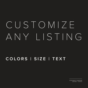 May include: Text graphic on a black background that reads "Customize Any Listing" in white, followed by "Colors | Size | Text" in white. The text "Stephanie Finnegan Design + Photo" is in white at the bottom of the image.