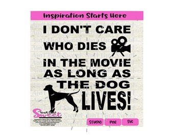 Silhouette Scan N Cut Cricut I Don/'t Care Who Dies In The Movie As Long As The Dog Lives- Transparent PNG SVG