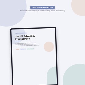 May include: A digital document titled The IEP Advocacy Prompt Pack, featuring 30 ChatGPT and Claude prompts for IEP meetings, emails, and advocacy. The page includes text describing ready-to-use AI prompts, with labels for e-book, printable PDF, and copy and paste ready, set against a light background with soft-colored circles.